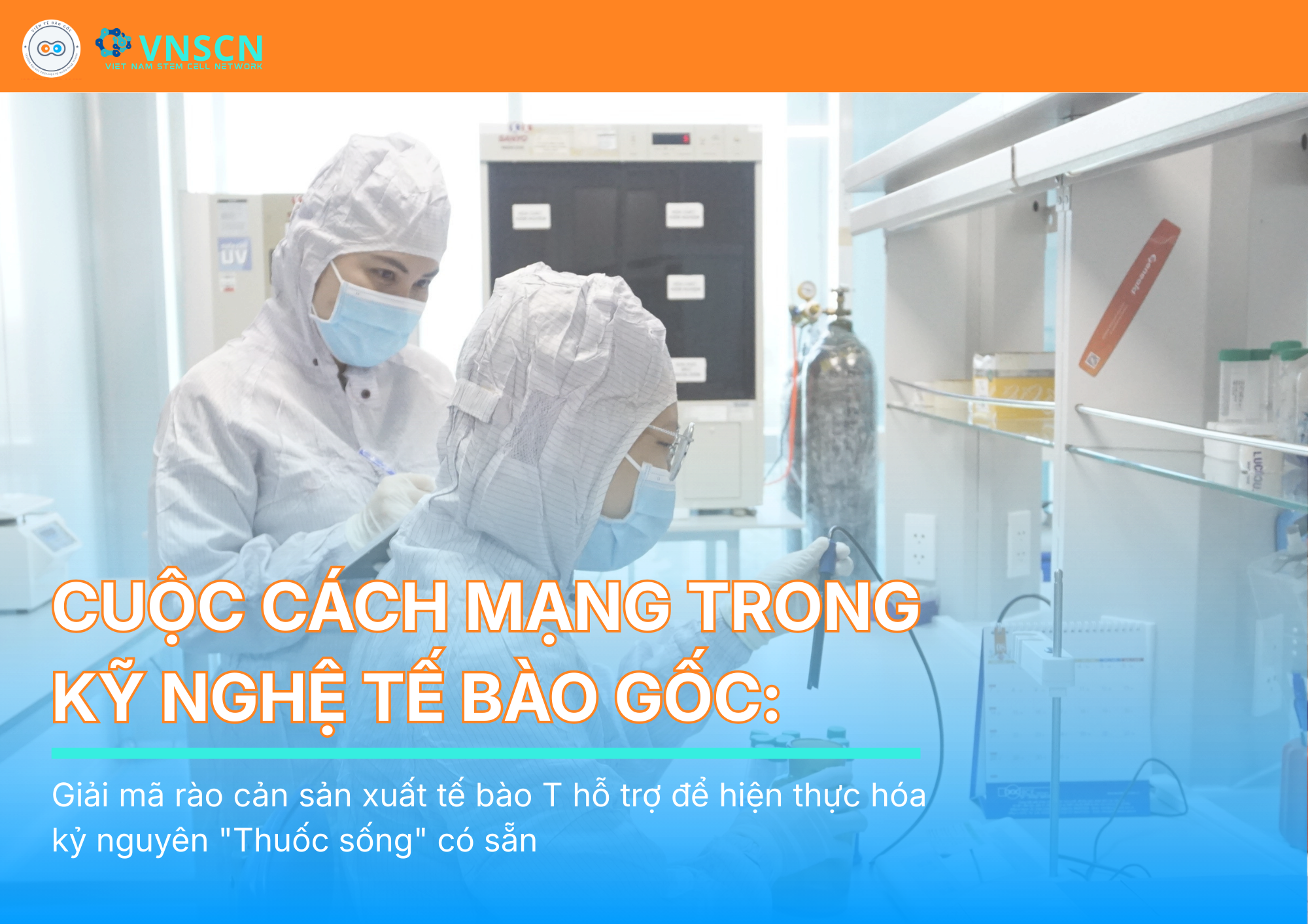 Cuộc cách mạng trong kỹ nghệ tế bào gốc:
Giải mã rào cản sản xuất tế bào T hỗ trợ để hiện thực hóa kỷ nguyên “Thuốc sống” có sẵn